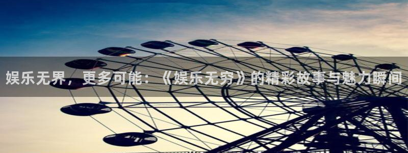 耀世娱乐登录地址：娱乐无界，更多可能：《娱乐无穷》的精彩故事与魅力瞬间