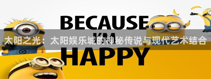 耀世娱乐官网首页：太阳之光：太阳娱乐城的神秘传说与现代艺术结合