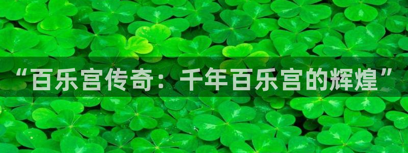 耀世娱乐注册：“百乐宫传奇：千年百乐宫的辉煌”