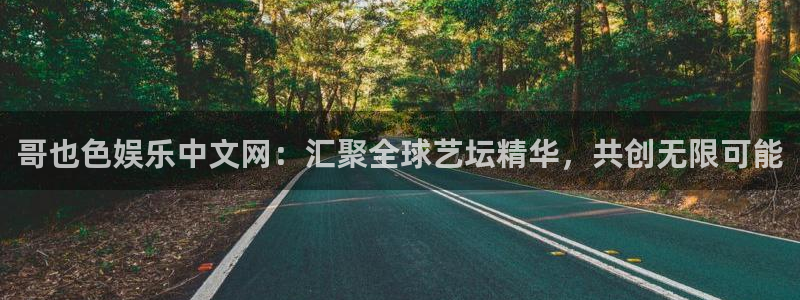 耀世娱乐官网：哥也色娱乐中文网：汇聚全球艺坛精华，共创无限可能